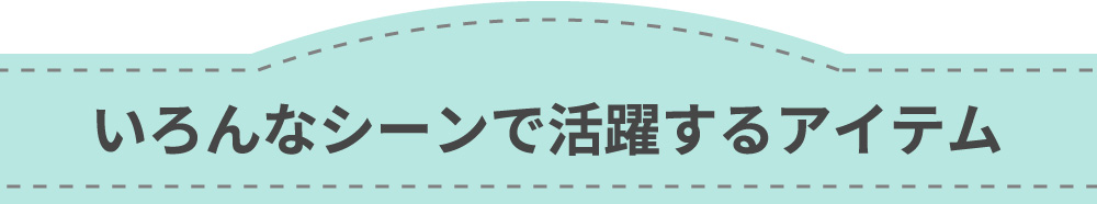 色々なシーンで役立つアイテム