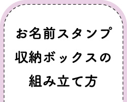 『お名前スタンプ収納ボックスの組み立て方』へジャンプする