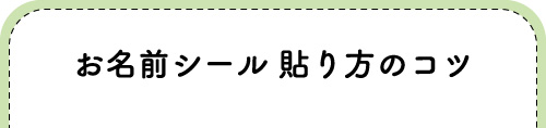 『お名前シールをキレイに貼るコツ』へジャンプする